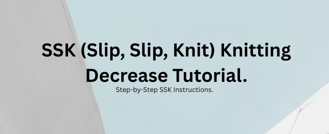 How to SSK (Slip, Slip, Knit): A Beginner’s Guide to the Knitting Abbreviation.