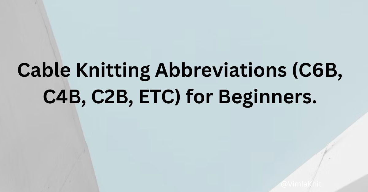 Cable Knitting Abbreviations (C6B, C4B, C2B, etc) for Beginners: Understanding Any Cable Pattern.