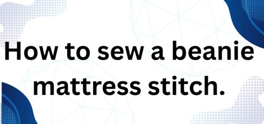 How to Sew a Beanie with Mattress Stitch (Step-by-Step + Video).